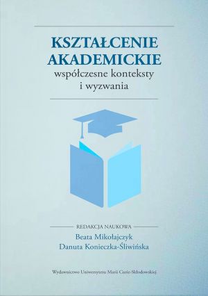 Beata Mikołajczyk, Danuta Konieczka-Śliwińska (red.) - Kształcenie akademickie - współczesne konteksty i wyzwania